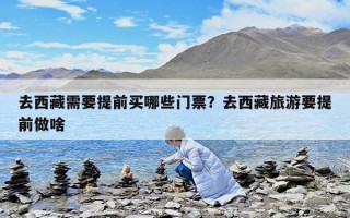 去西藏需要提前買哪些門票？去西藏旅游要提前做啥