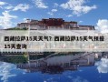西藏拉薩15天天氣？西藏拉薩15天氣預報15天查詢