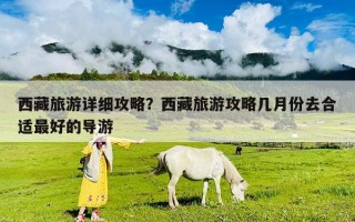 西藏旅游詳細攻略？西藏旅游攻略幾月份去合適最好的導游