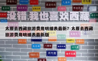 太原去西藏旅游費用明細表最新？太原去西藏旅游費用明細表最新版