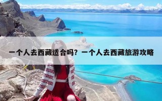 一個人去西藏適合嗎？一個人去西藏旅游攻略