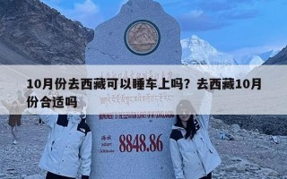 10月份去西藏可以睡車(chē)上嗎？去西藏10月份合適嗎