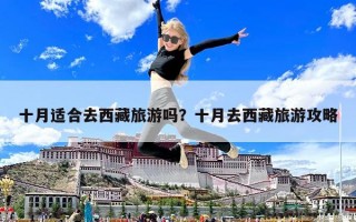 十月適合去西藏旅游嗎？十月去西藏旅游攻略