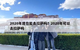 2020年現在能去拉薩嗎？2020年可以去拉薩嗎