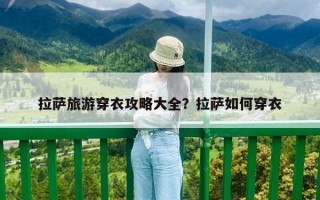 拉薩旅游穿衣攻略大全？拉薩如何穿衣