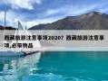 西藏旅游注意事項2020？西藏旅游注意事項,必帶物品