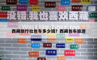 西藏旅行社包車多少錢？西藏包車旅游