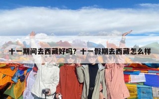 十一期間去西藏好嗎？十一假期去西藏怎么樣