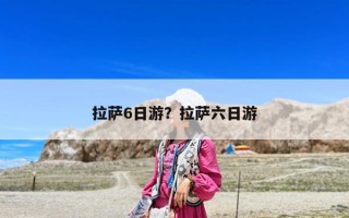 拉薩6日游？拉薩六日游