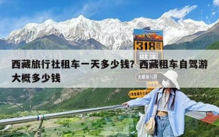 西藏旅行社租車一天多少錢？西藏租車自駕游大概多少錢