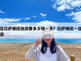 在拉薩跟團旅游要多少錢一天？拉薩跟團一日游