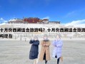 十月份西藏適合旅游嗎？十月份西藏適合旅游嗎現在