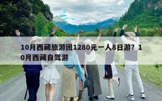 10月西藏旅游團1280元一人8日游？10月西藏自駕游