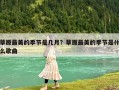 草原最美的季節(jié)是幾月？草原最美的季節(jié)是什么歌曲