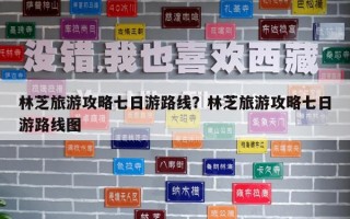 林芝旅游攻略七日游路線？林芝旅游攻略七日游路線圖
