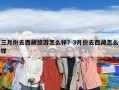三月份去西藏旅游怎么樣？3月份去西藏怎么樣