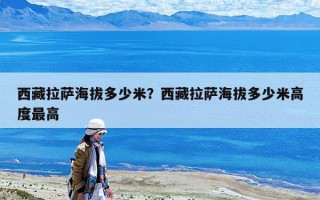 西藏拉薩海拔多少米？西藏拉薩海拔多少米高度最高