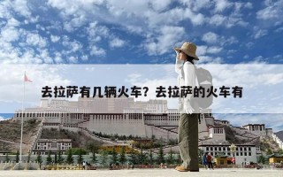 去拉薩有幾輛火車？去拉薩的火車有