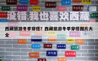 西藏旅游冬季穿搭？西藏旅游冬季穿搭圖片大全