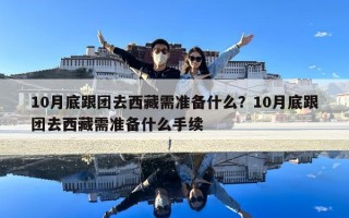 10月底跟團去西藏需準備什么？10月底跟團去西藏需準備什么手續