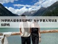 70歲的人適合去拉薩嗎？七十歲老人可以去拉薩嗎