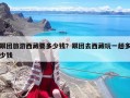跟團(tuán)旅游西藏要多少錢？跟團(tuán)去西藏玩一趟多少錢