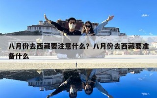 八月份去西藏要注意什么？八月份去西藏要準備什么