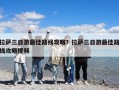拉薩三日游最佳路線攻略？拉薩三日游最佳路線攻略視頻
