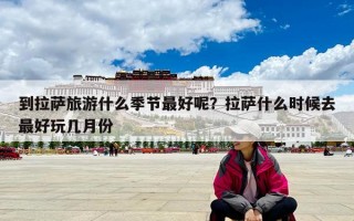 到拉薩旅游什么季節最好呢？拉薩什么時候去最好玩幾月份