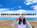 西藏現在去合適嗎最近？現在去西藏合適不