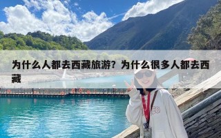 為什么人都去西藏旅游？為什么很多人都去西藏