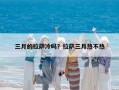 三月的拉薩冷嗎？拉薩三月熱不熱