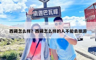 西藏怎么樣？西藏怎么樣的人不能去旅游