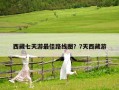 西藏七天游最佳路線圖？7天西藏游