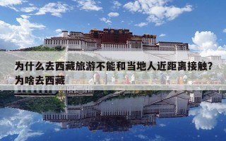 為什么去西藏旅游不能和當(dāng)?shù)厝私嚯x接觸？為啥去西藏