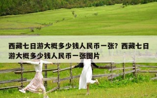 西藏七日游大概多少錢人民幣一張？西藏七日游大概多少錢人民幣一張圖片