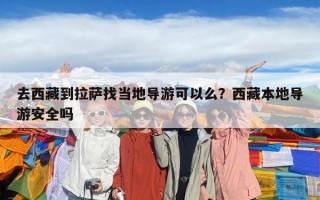 去西藏到拉薩找當(dāng)?shù)貙?dǎo)游可以么？西藏本地導(dǎo)游安全嗎