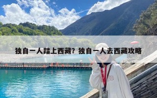 獨自一人踏上西藏？獨自一人去西藏攻略
