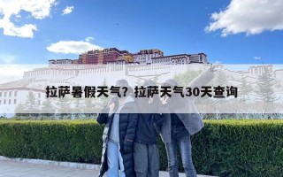 拉薩暑假天氣？拉薩天氣30天查詢