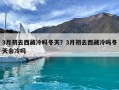 3月初去西藏冷嗎冬天？3月初去西藏冷嗎冬天會(huì)冷嗎