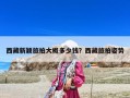 西藏新穎旅拍大概多少錢？西藏旅拍姿勢