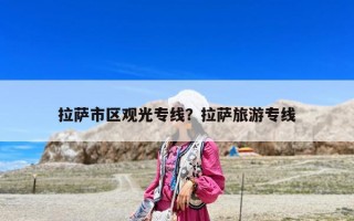 拉薩市區觀光專線？拉薩旅游專線