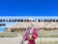 老年人去拉薩需要注意什么？老人到拉薩能適應嗎