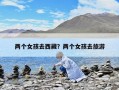 兩個女孩去西藏？兩個女孩去旅游