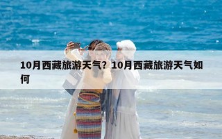 10月西藏旅游天氣？10月西藏旅游天氣如何