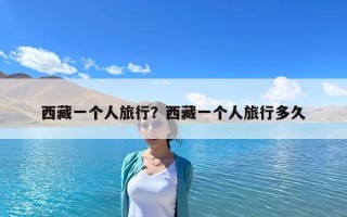 西藏一個人旅行？西藏一個人旅行多久