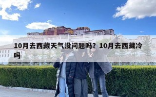 10月去西藏天氣沒問題嗎？10月去西藏冷嗎