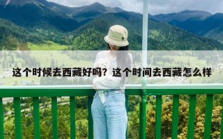 這個時候去西藏好嗎？這個時間去西藏怎么樣