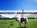西藏拉薩旅游報價？西藏拉薩旅游攻略詳細報告