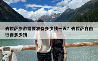 去拉薩旅游需要準備多少錢一天？去拉薩自由行要多少錢